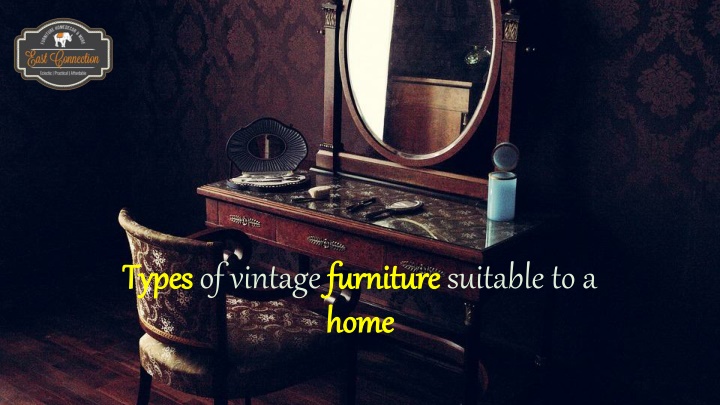 types of vintage furniture suitable to a home