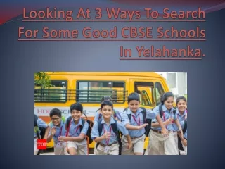 Looking At 3 Ways To Search For Some Good CBSE Schools In Yelahanka.