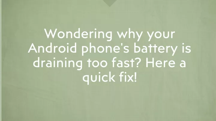 wondering why your android phone s battery is draining too fast here a quick fix