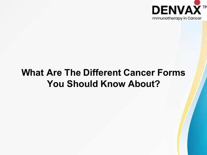 what are the different cancer forms you should
