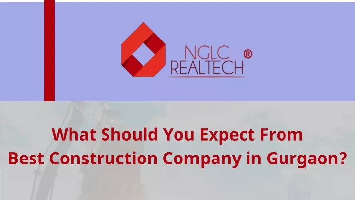 what should you expect from best construction company in gurgaon