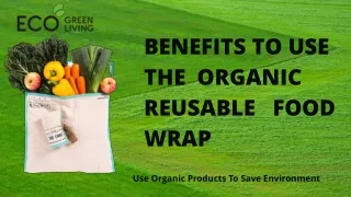 benefits to use the organic reusable food wrap