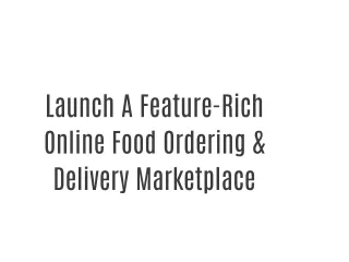 Launch A Feature-Rich Online Food Ordering & Delivery Marketplace