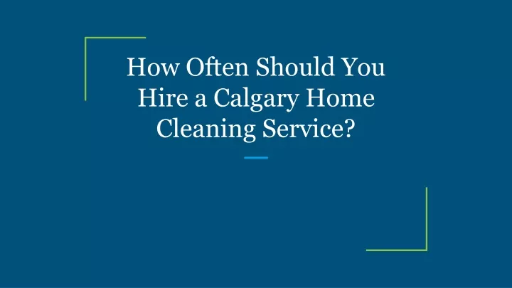 how often should you hire a calgary home cleaning service