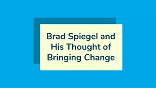 brad spiegel and his thought of bringing change