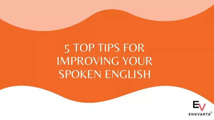 5 top tips for improving your spoken english