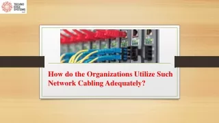 how do the organizations utilize such network cabling adequately