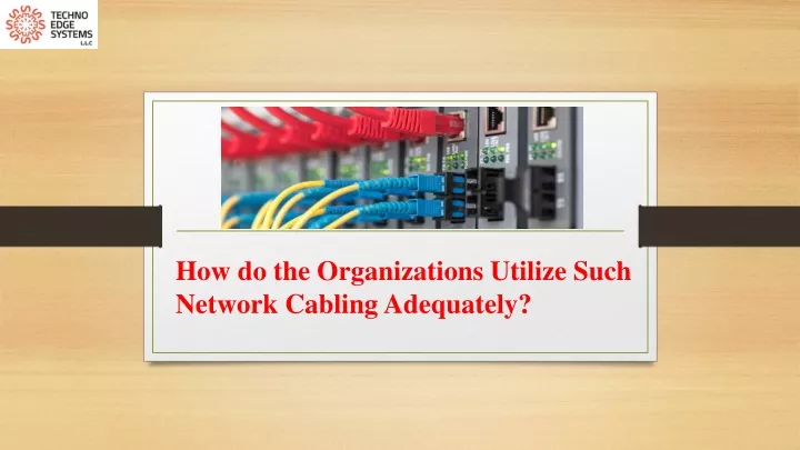 how do the organizations utilize such network cabling adequately