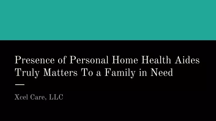 presence of personal home health aides truly matters to a family in need