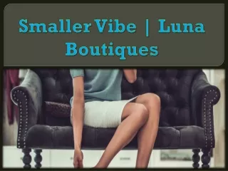 Smaller Vibe | Luna Boutiques