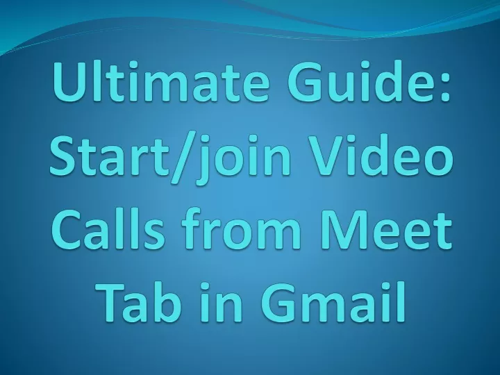 ultimate guide start join video calls from meet tab in gmail