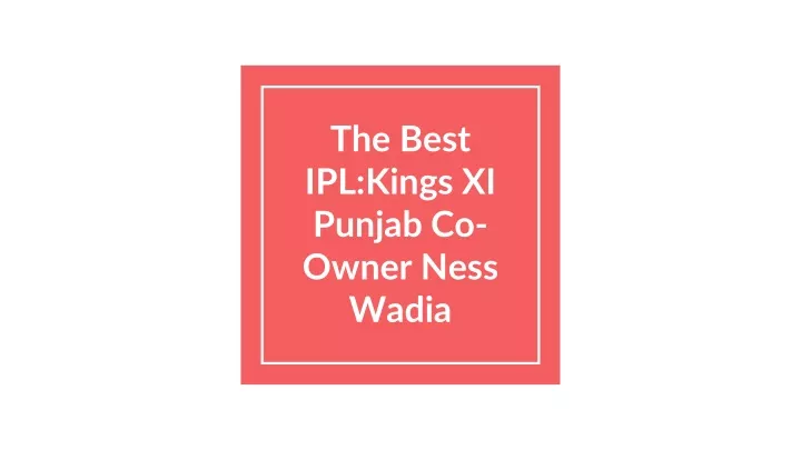 the best ipl kings xi punjab co owner ness wadia
