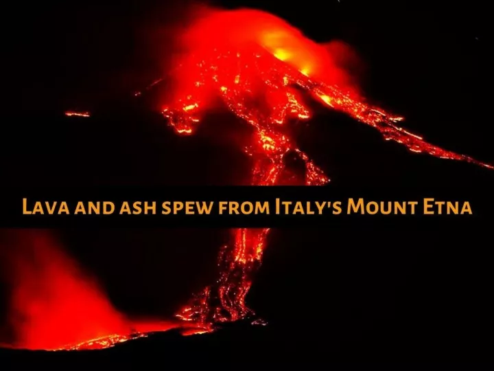 lava and ash spew from italy s mount etna
