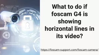 Dial  1 (800) 530-9572 if foscam G4 Setup is showing horizontal lines in its video_