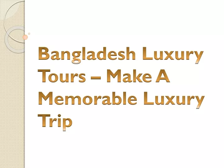 bangladesh luxury tours make a memorable luxury trip