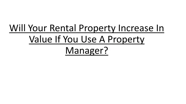 will your rental property increase in value if you use a property manager