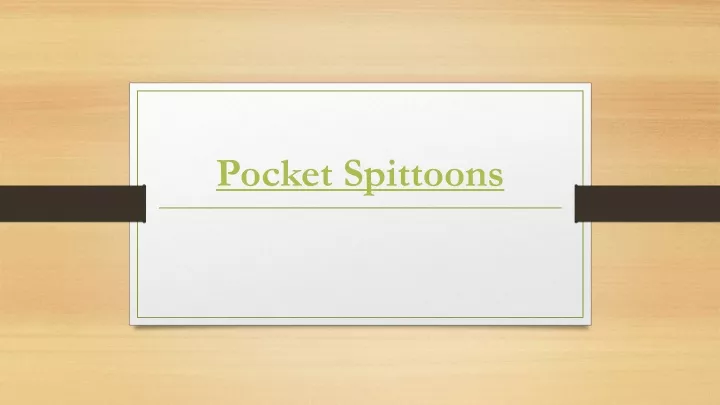 PPT - Pocket Spittoons PowerPoint Presentation, free download - ID:10380524