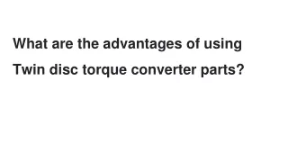 What are the advantages of using Twin disc torque converter parts?