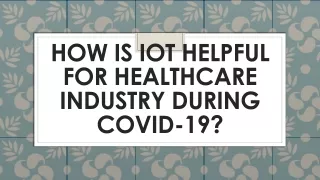 How is IoT helpful for Healthcare Industry during Covid-19?