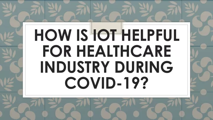 how is iot helpful for healthcare industry during covid 19