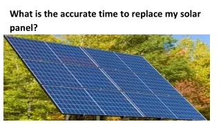 What is the accurate time to replace my solar panel?