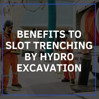 Reasons to Choose Hydrovac Excavation for Slot Trenching Projects