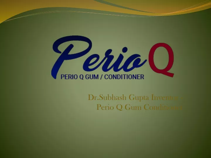 dr subhash gupta inventor perio q gum conditioner