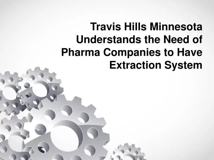 travis hills minnesota understands the need of pharma companies to have extraction system