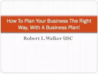 Robert L. Walker USC - How To Plan Your Business The Right Way, With A Business Plan!