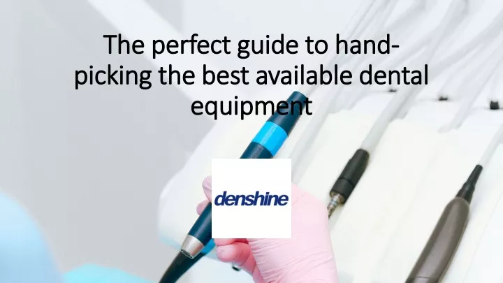 the perfect guide to hand picking the best available dental equipment