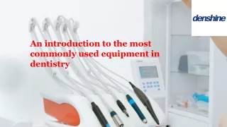 An introduction to the most commonly used equipment in dentistry