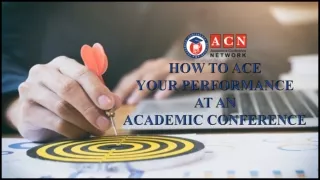 HOW TO ACE YOUR PERFORMANCE AT AN ACADEMIC CONFERENCE
