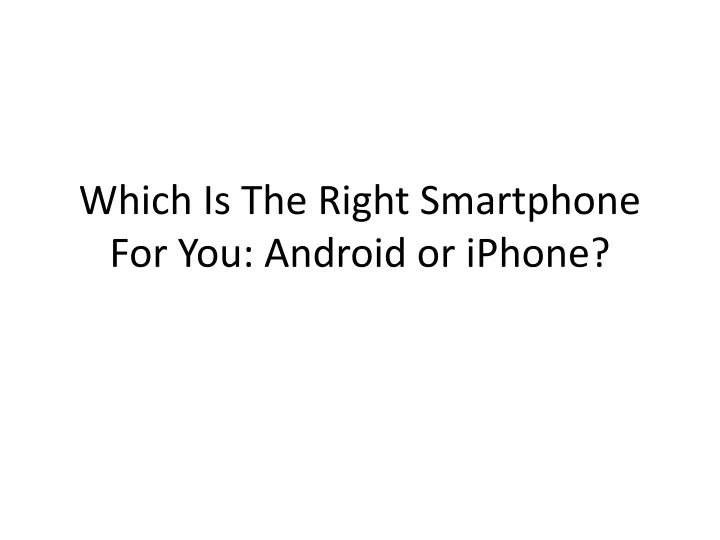 which is the right smartphone for you android or iphone