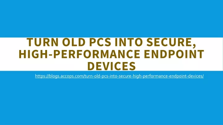 turn old pcs into secure high performance endpoint devices