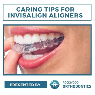 caring tips for invisalign aligners