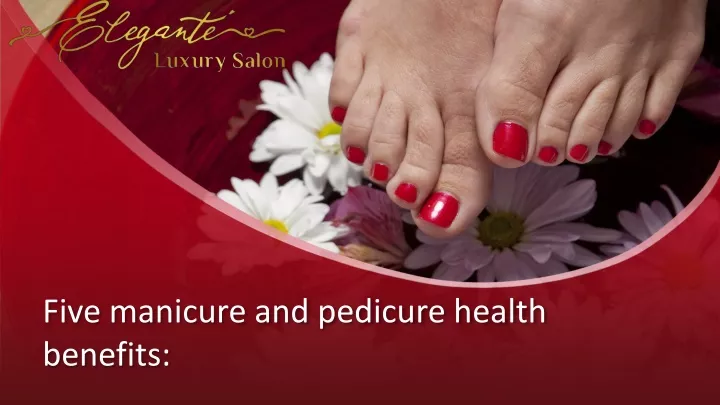 five manicure and pedicure health benefits