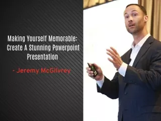 Jeremy McGilvrey - Create A Stunning Powerpoint Presentation