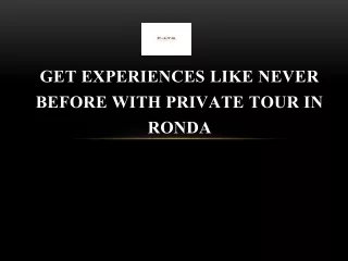 get experiences like never before with private tour in ronda