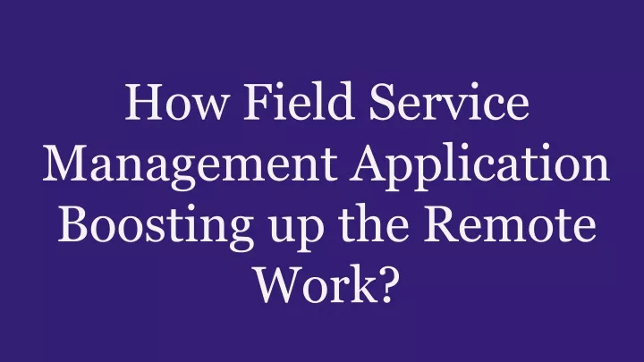 how field service management application boosting