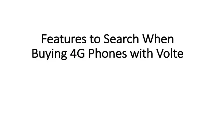 features to search when buying 4g phones with volte