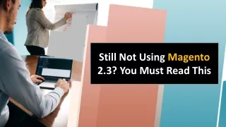 still not using magento 2 3 you must read this