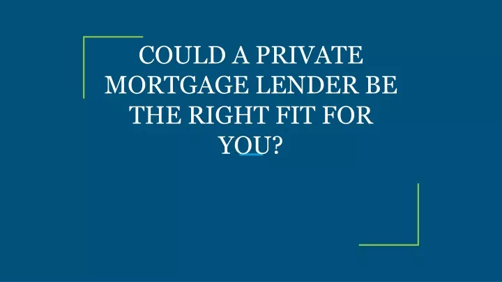 could a private mortgage lender be the right fit for you