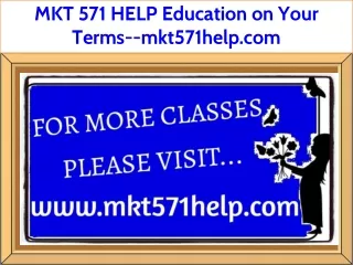 MKT 571 HELP Education on Your Terms--mkt571help.com