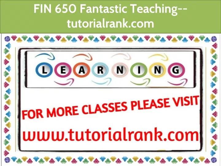 fin 650 fantastic teaching tutorialrank com