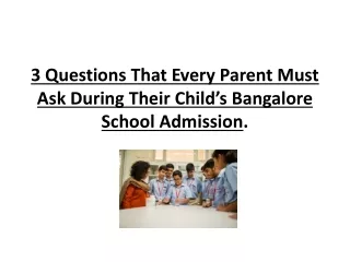 3 Questions That Every Parent Must Ask During Their Child’s Bangalore School Admission.