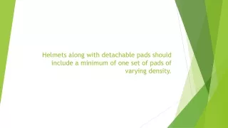 helmets along with detachable pads should include a minimum of one set of pads of varying density
