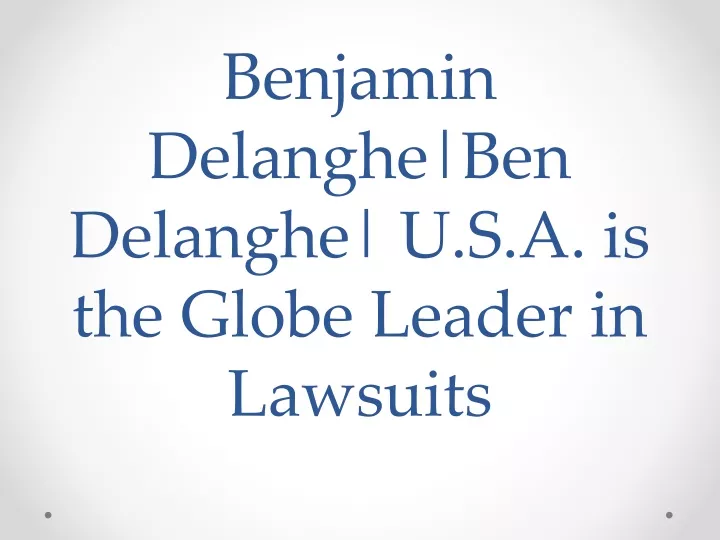 benjamin delanghe ben delanghe u s a is the globe leader in lawsuits