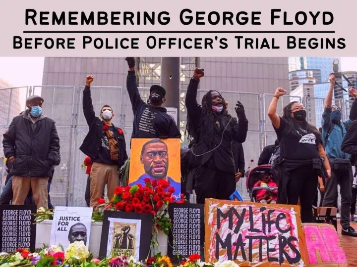 remembering george floyd before police officer s trial begins