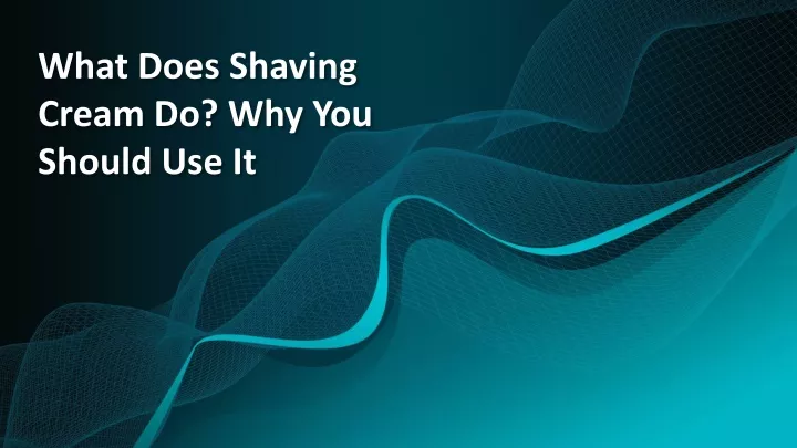 what does shaving cream do why you should use it