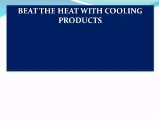 BEAT THE HEAT WITH COOLING PRODUCTS